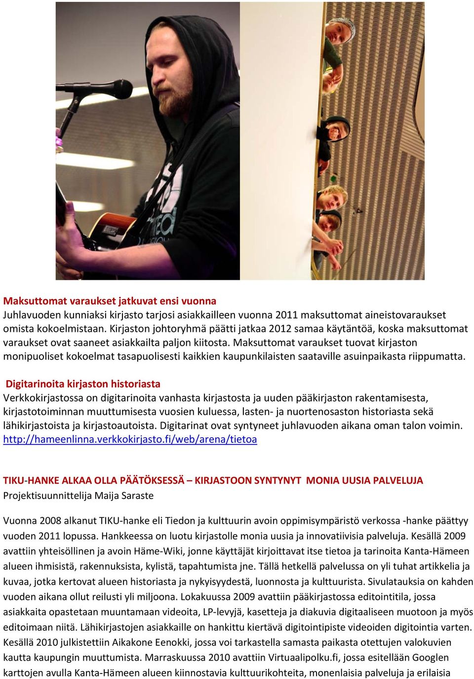 Maksuttomat varaukset tuovat kirjaston monipuoliset kokoelmat tasapuolisesti kaikkien kaupunkilaisten saataville asuinpaikasta riippumatta.
