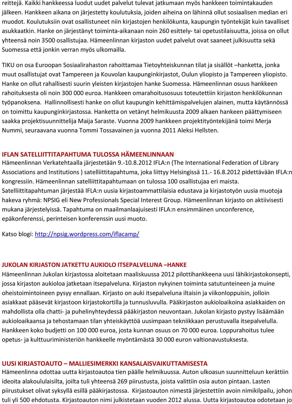 Koulutuksiin ovat osallistuneet niin kirjastojen henkilökunta, kaupungin työntekijät kuin tavalliset asukkaatkin.