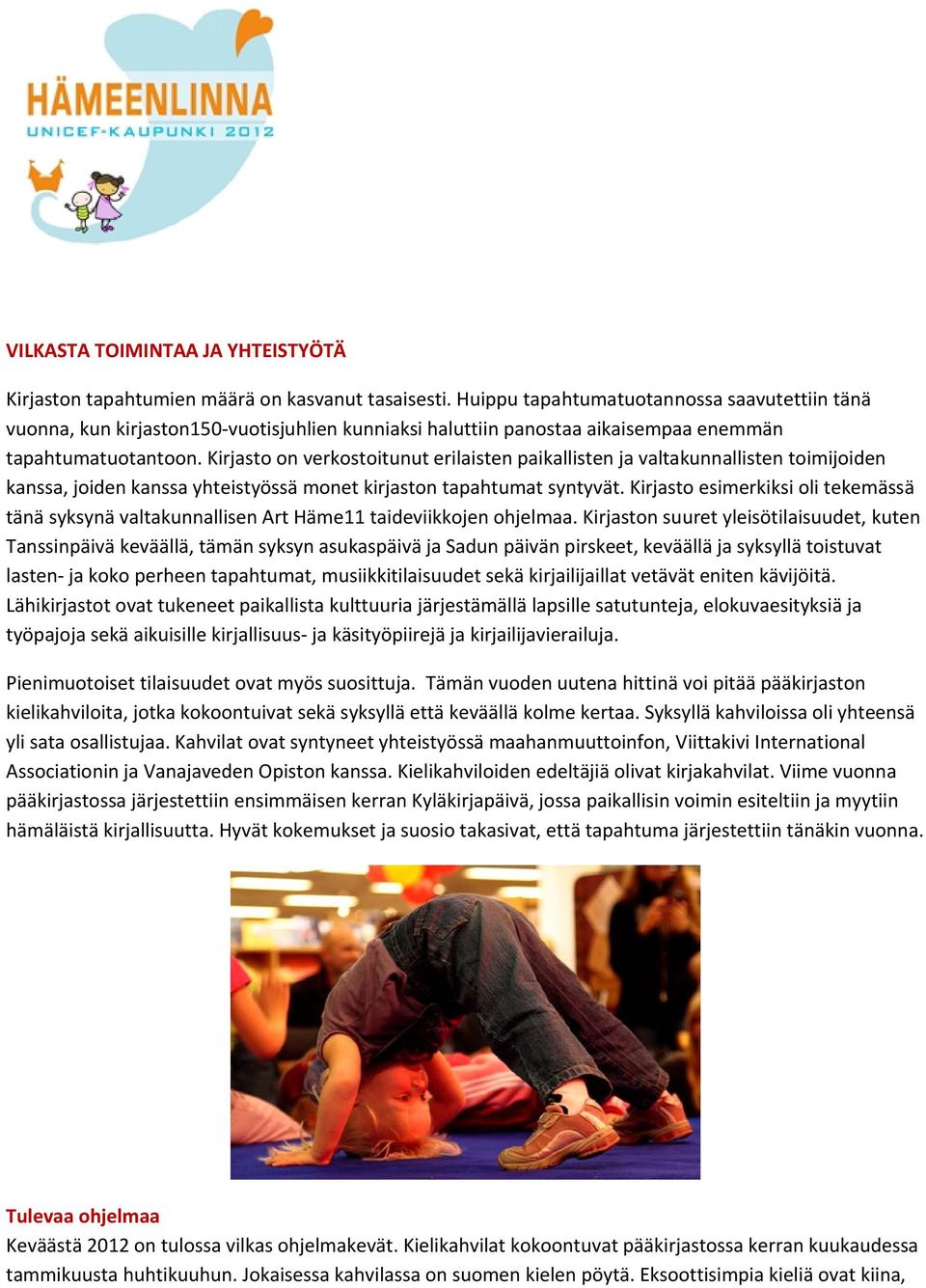 Kirjasto on verkostoitunut erilaisten paikallisten ja valtakunnallisten toimijoiden kanssa, joiden kanssa yhteistyössä monet kirjaston tapahtumat syntyvät.