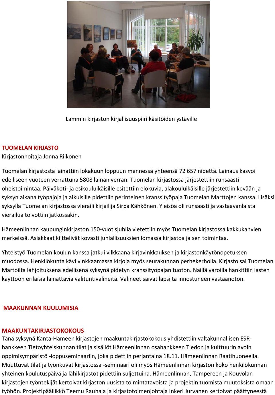 Päiväkoti ja esikouluikäisille esitettiin elokuvia, alakouluikäisille järjestettiin kevään ja syksyn aikana työpajoja ja aikuisille pidettiin perinteinen kranssityöpaja Tuomelan Marttojen kanssa.