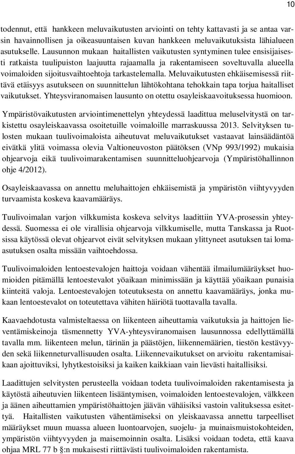 tarkastelemalla. Meluvaikutusten ehkäisemisessä riittävä etäisyys asutukseen on suunnittelun lähtökohtana tehokkain tapa torjua haitalliset vaikutukset.