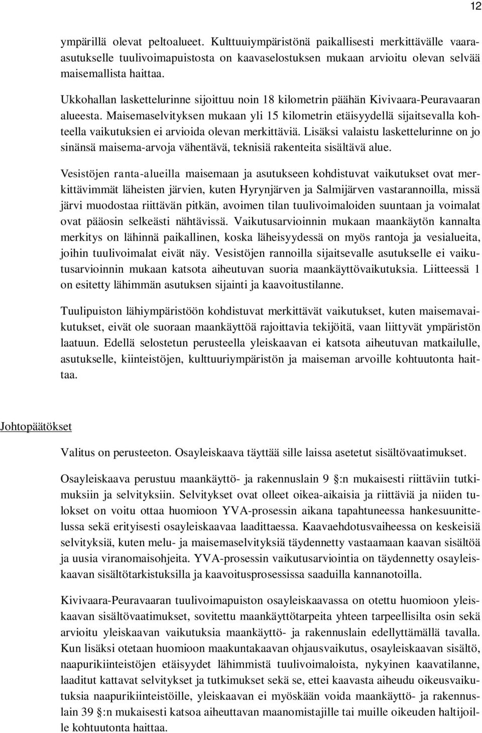 Maisemaselvityksen mukaan yli 15 kilometrin etäisyydellä sijaitsevalla kohteella vaikutuksien ei arvioida olevan merkittäviä.