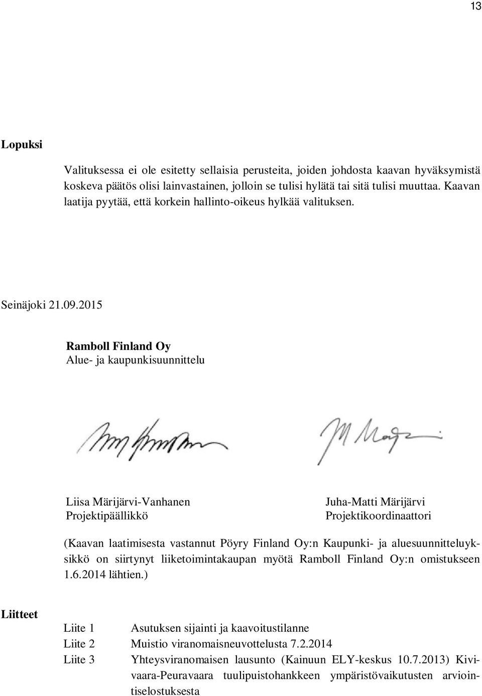 2015 Ramboll Finland Oy Alue- ja kaupunkisuunnittelu Liisa Märijärvi-Vanhanen Projektipäällikkö Juha-Matti Märijärvi Projektikoordinaattori (Kaavan laatimisesta vastannut Pöyry Finland Oy:n Kaupunki-