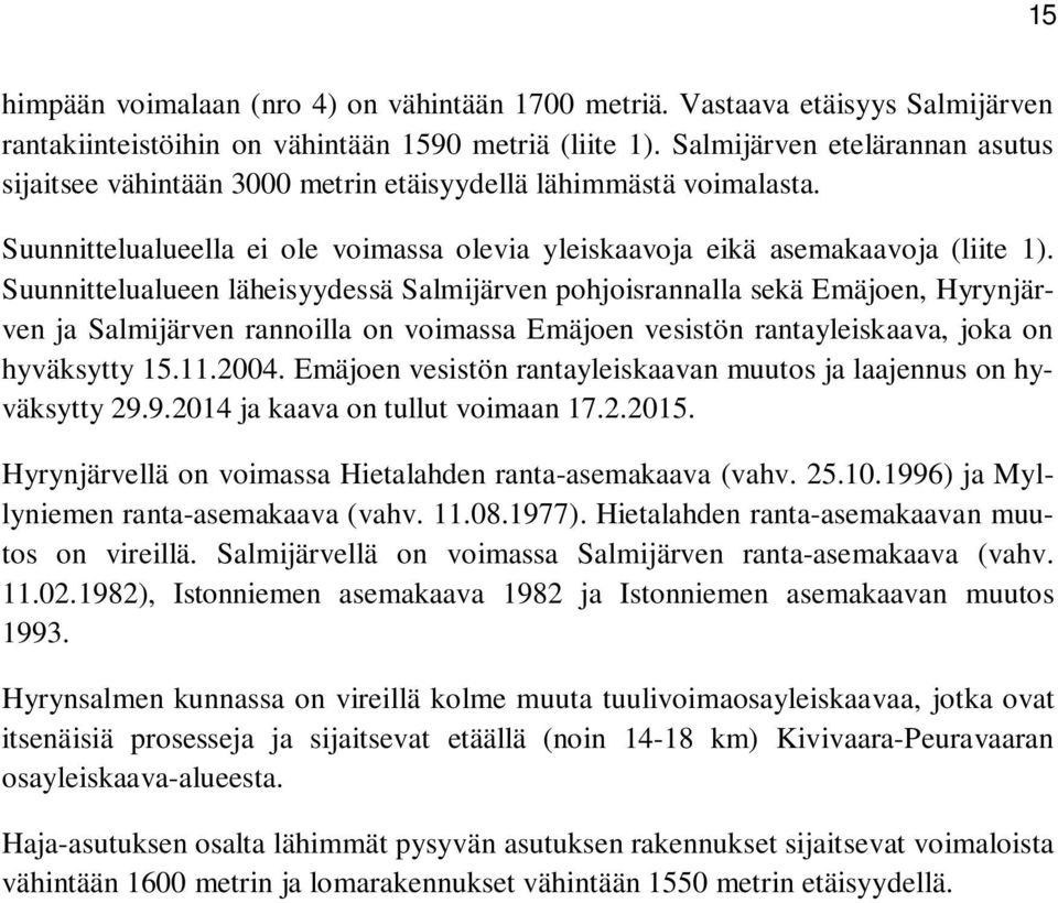 Suunnittelualueen läheisyydessä Salmijärven pohjoisrannalla sekä Emäjoen, Hyrynjärven ja Salmijärven rannoilla on voimassa Emäjoen vesistön rantayleiskaava, joka on hyväksytty 15.11.2004.