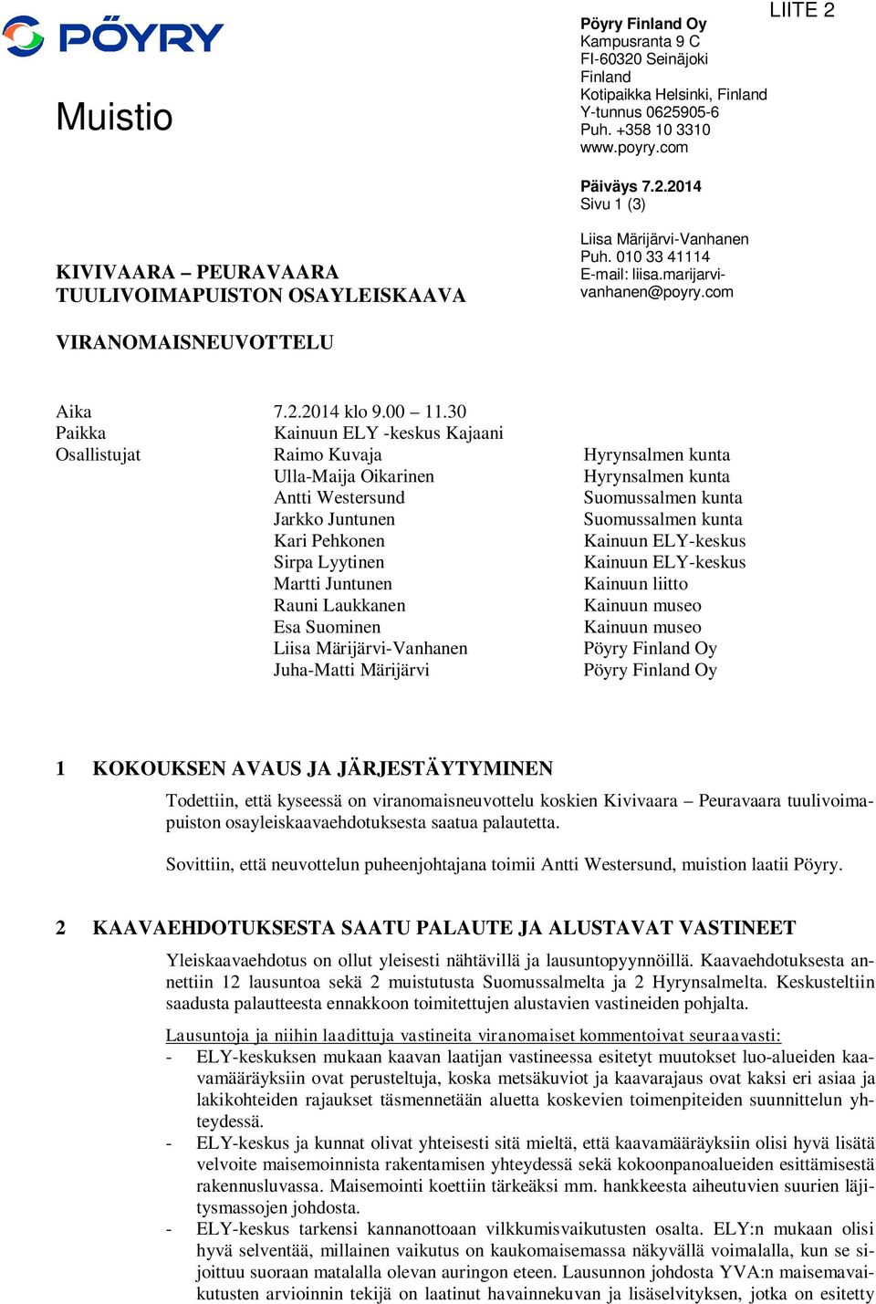 30 Paikka Kainuun ELY -keskus Kajaani Osallistujat Raimo Kuvaja Ulla-Maija Oikarinen Antti Westersund Jarkko Juntunen Kari Pehkonen Sirpa Lyytinen Martti Juntunen Rauni Laukkanen Esa Suominen Liisa