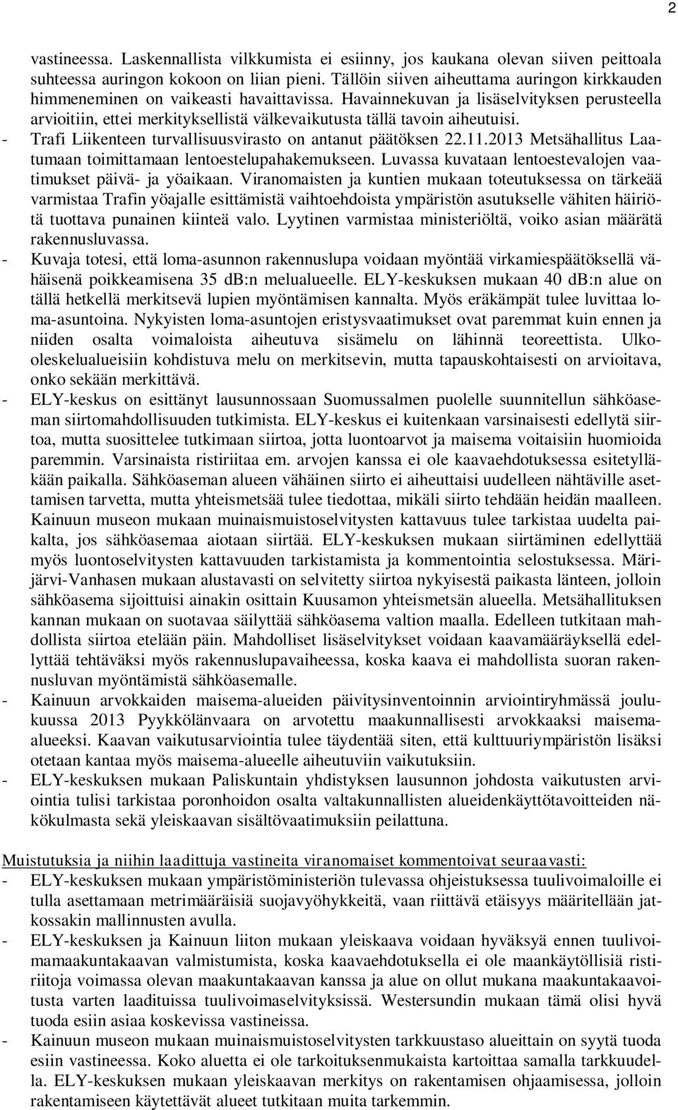 Havainnekuvan ja lisäselvityksen perusteella arvioitiin, ettei merkityksellistä välkevaikutusta tällä tavoin aiheutuisi. - Trafi Liikenteen turvallisuusvirasto on antanut päätöksen 22.11.