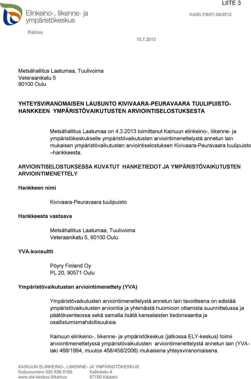 2013 Metsähallitus Laatumaa, Tuulivoima Veteraanikatu 5 90100 Oulu YHTEYSVIRANOMAISEN LAUSUNTO KIVIVAARA-PEURAVAARA TUULIPUISTO- HANKKEEN YMPÄRISTÖVAIKUTUSTEN ARVIOINTISELOSTUKSESTA Metsähallitus