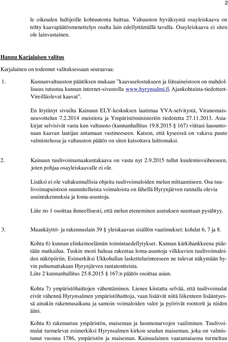 Kunnanvaltuuston päätöksen mukaan kaavaselostukseen ja liiteaineistoon on mahdollisuus tutustua kunnan internet-sivustolla www.hyrynsalmi.fi Ajankohtaista-tiedotteet- Vireilläolevat kaavat.