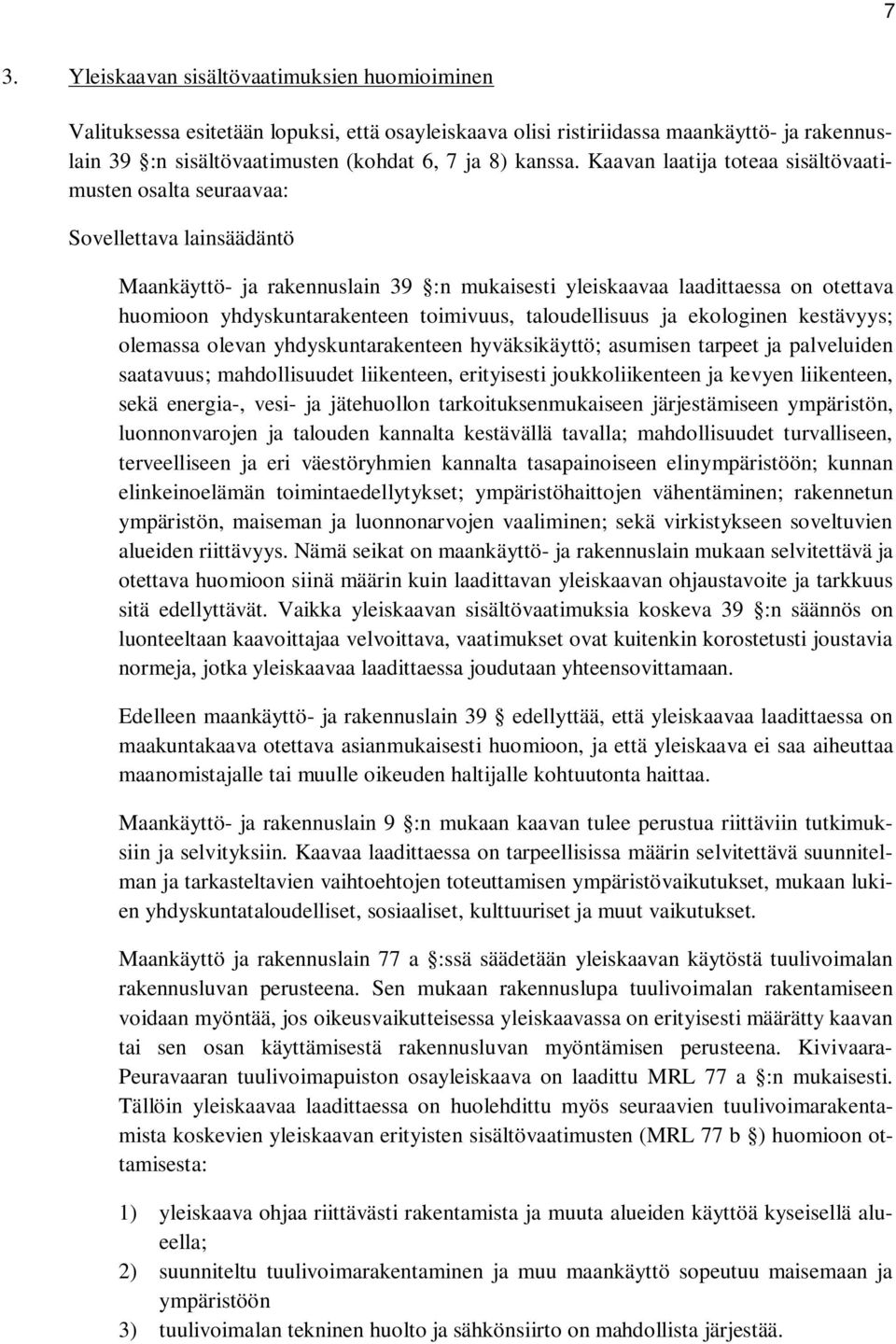 toimivuus, taloudellisuus ja ekologinen kestävyys; olemassa olevan yhdyskuntarakenteen hyväksikäyttö; asumisen tarpeet ja palveluiden saatavuus; mahdollisuudet liikenteen, erityisesti