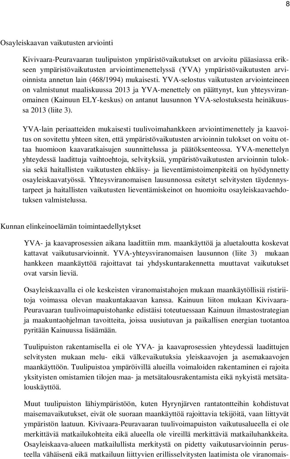 YVA-selostus vaikutusten arviointeineen on valmistunut maaliskuussa 2013 ja YVA-menettely on päättynyt, kun yhteysviranomainen (Kainuun ELY-keskus) on antanut lausunnon YVA-selostuksesta heinäkuussa
