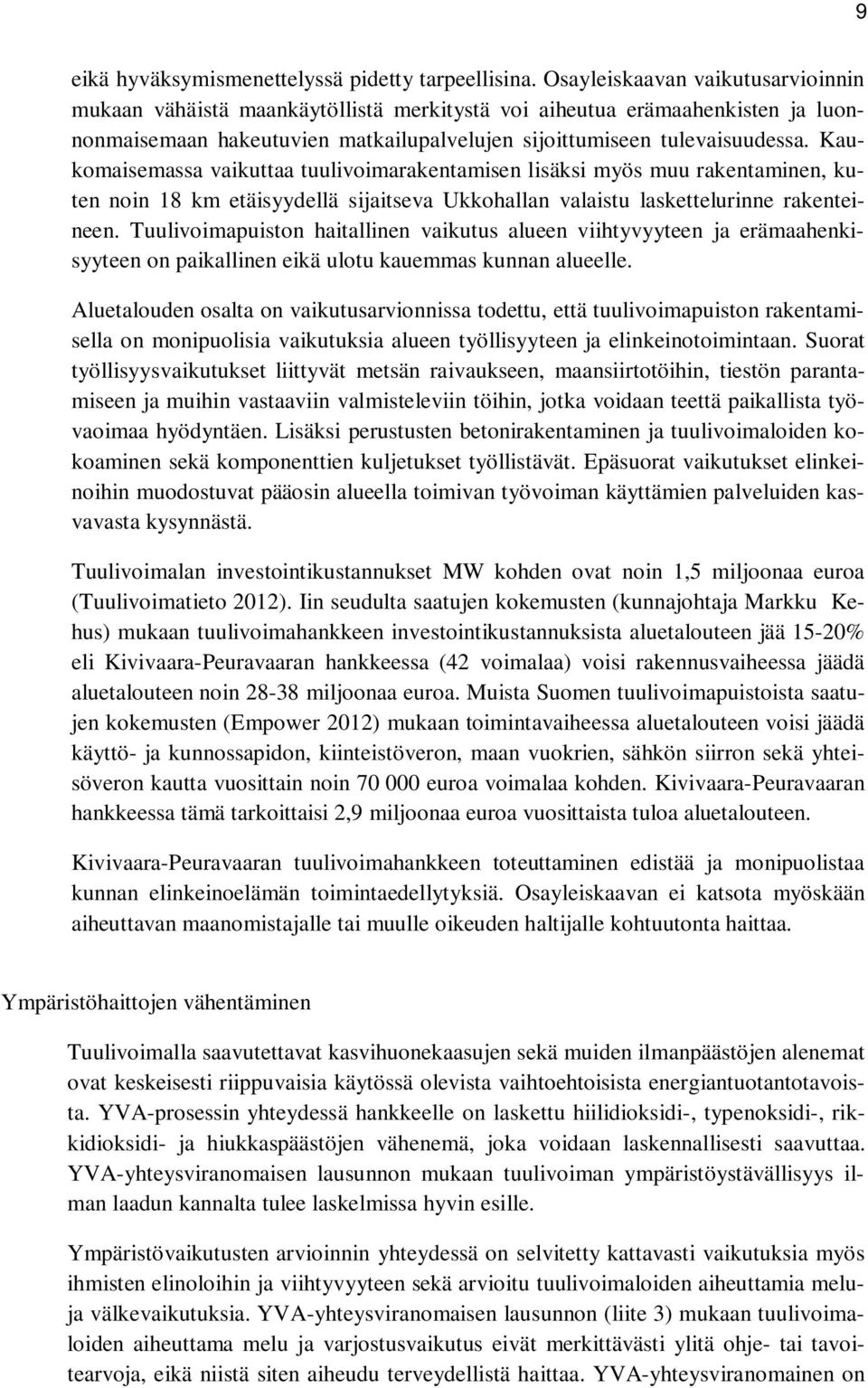 Kaukomaisemassa vaikuttaa tuulivoimarakentamisen lisäksi myös muu rakentaminen, kuten noin 18 km etäisyydellä sijaitseva Ukkohallan valaistu laskettelurinne rakenteineen.