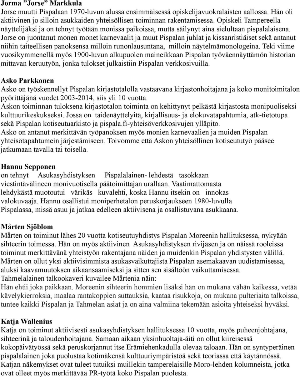 Jorse on juontanut monen monet karnevaalit ja muut Pispalan juhlat ja kissanristiäiset sekä antanut niihin taiteellisen panoksensa milloin runonlausuntana, milloin näytelmämonologeina.