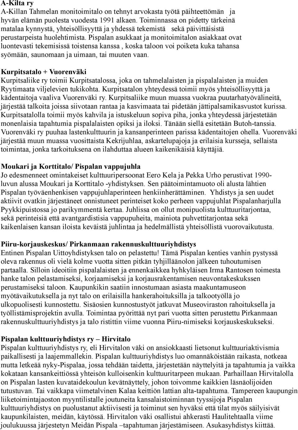 Pispalan asukkaat ja monitoimitalon asiakkaat ovat luontevasti tekemisissä toistensa kanssa, koska taloon voi poiketa kuka tahansa syömään, saunomaan ja uimaan, tai muuten vaan.