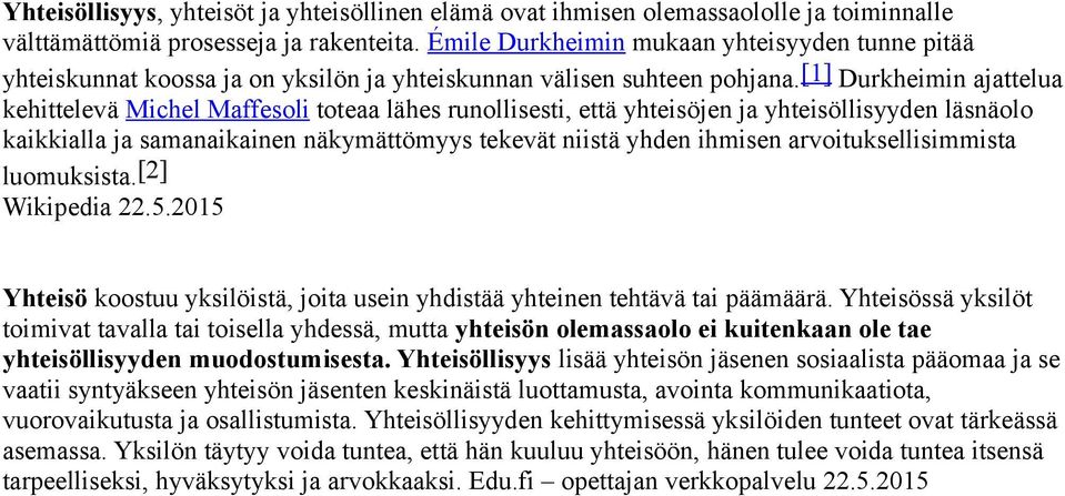 [1] Durkheimin ajattelua kehittelevä Michel Maffesoli toteaa lähes runollisesti, että yhteisöjen ja yhteisöllisyyden läsnäolo kaikkialla ja samanaikainen näkymättömyys tekevät niistä yhden ihmisen