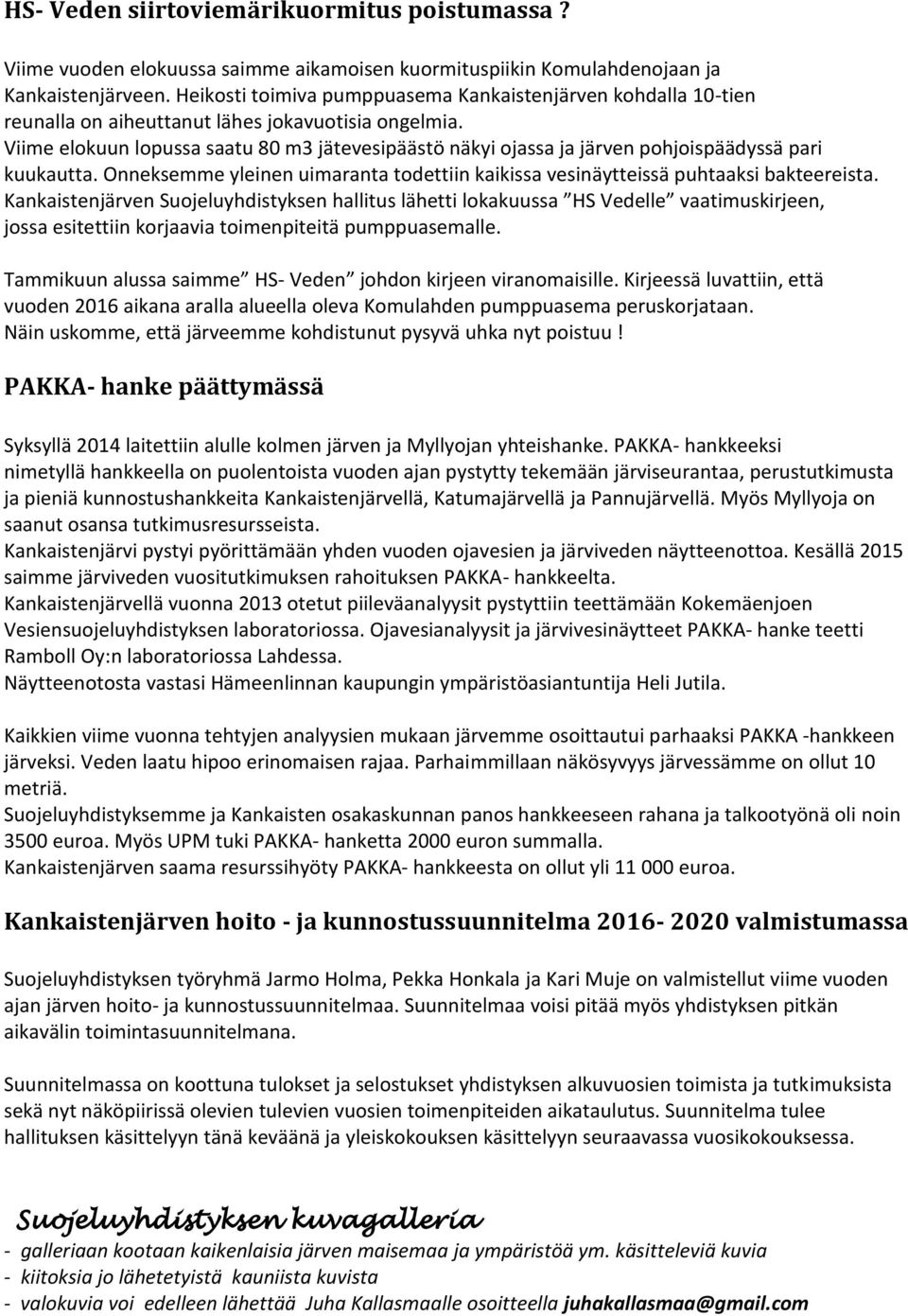 Viime elokuun lopussa saatu 80 m3 jätevesipäästö näkyi ojassa ja järven pohjoispäädyssä pari kuukautta. Onneksemme yleinen uimaranta todettiin kaikissa vesinäytteissä puhtaaksi bakteereista.