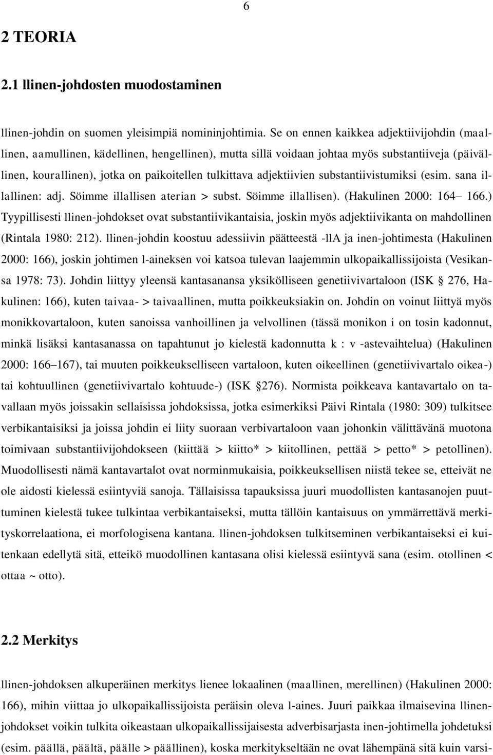 adjektiivien substantiivistumiksi (esim. sana illallinen: adj. Söimme illallisen aterian > subst. Söimme illallisen). (Hakulinen 2000: 164 166.