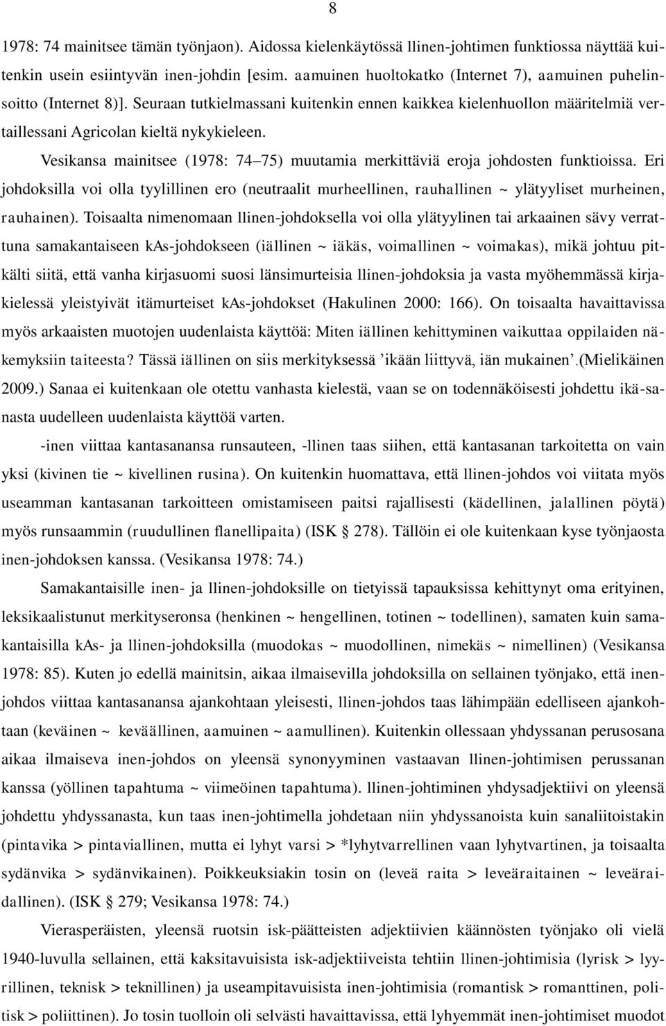 Vesikansa mainitsee (1978: 74 75) muutamia merkittäviä eroja johdosten funktioissa. Eri johdoksilla voi olla tyylillinen ero (neutraalit murheellinen, rauhallinen ~ ylätyyliset murheinen, rauhainen).