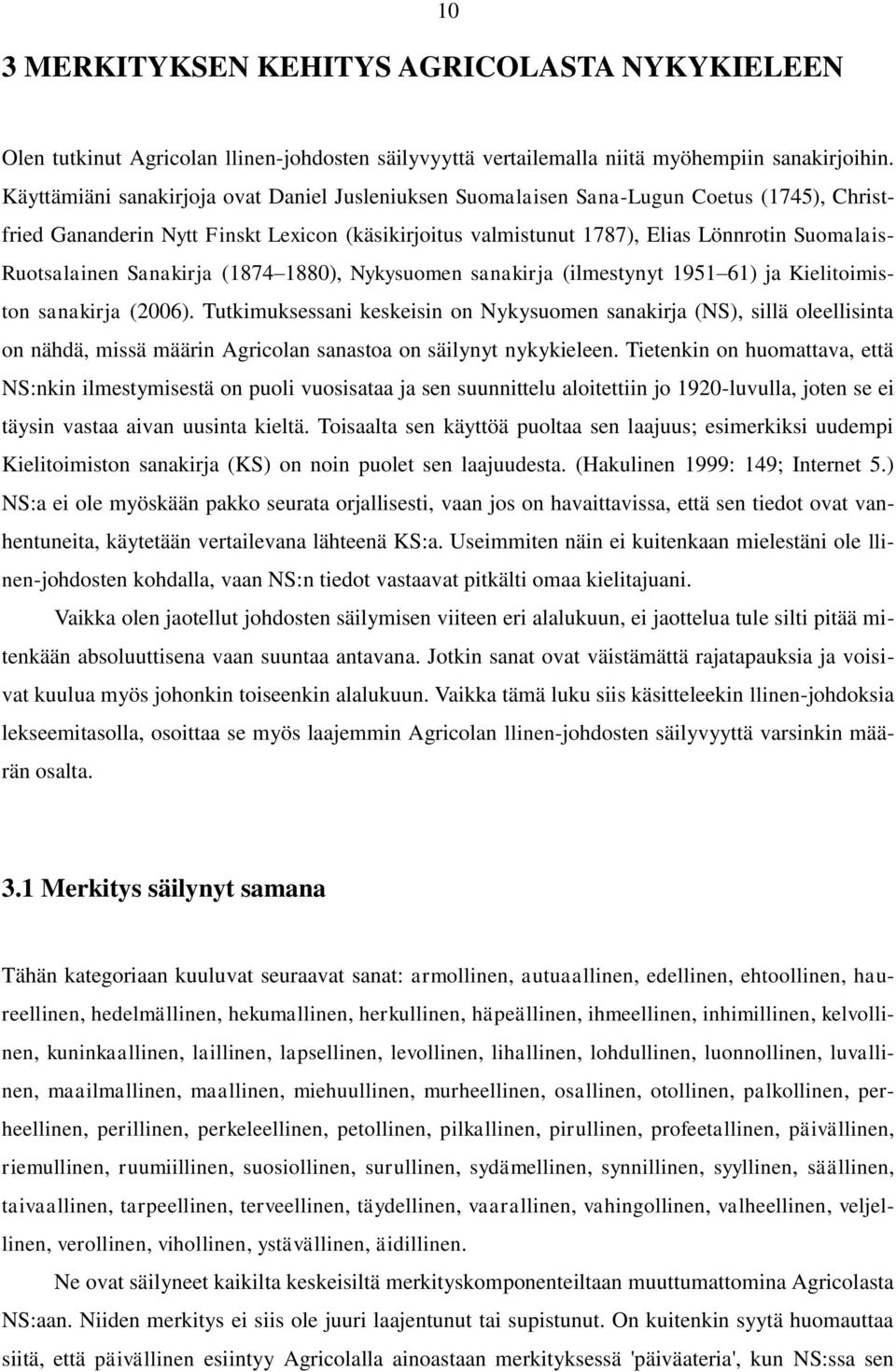 Ruotsalainen Sanakirja (1874 1880), Nykysuomen sanakirja (ilmestynyt 1951 61) ja Kielitoimiston sanakirja (2006).