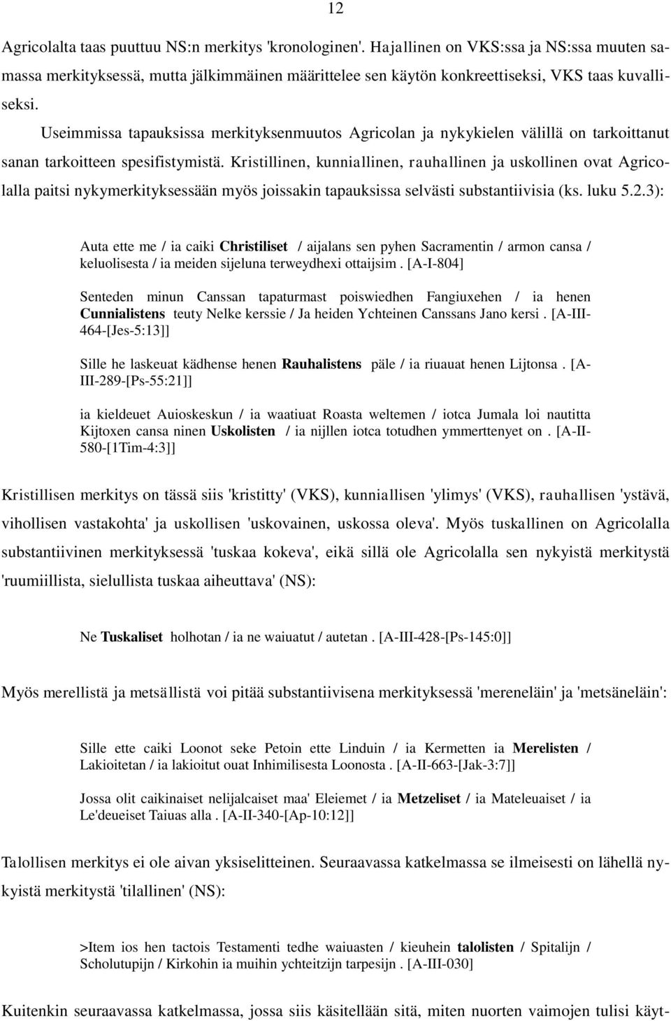 Useimmissa tapauksissa merkityksenmuutos Agricolan ja nykykielen välillä on tarkoittanut sanan tarkoitteen spesifistymistä.