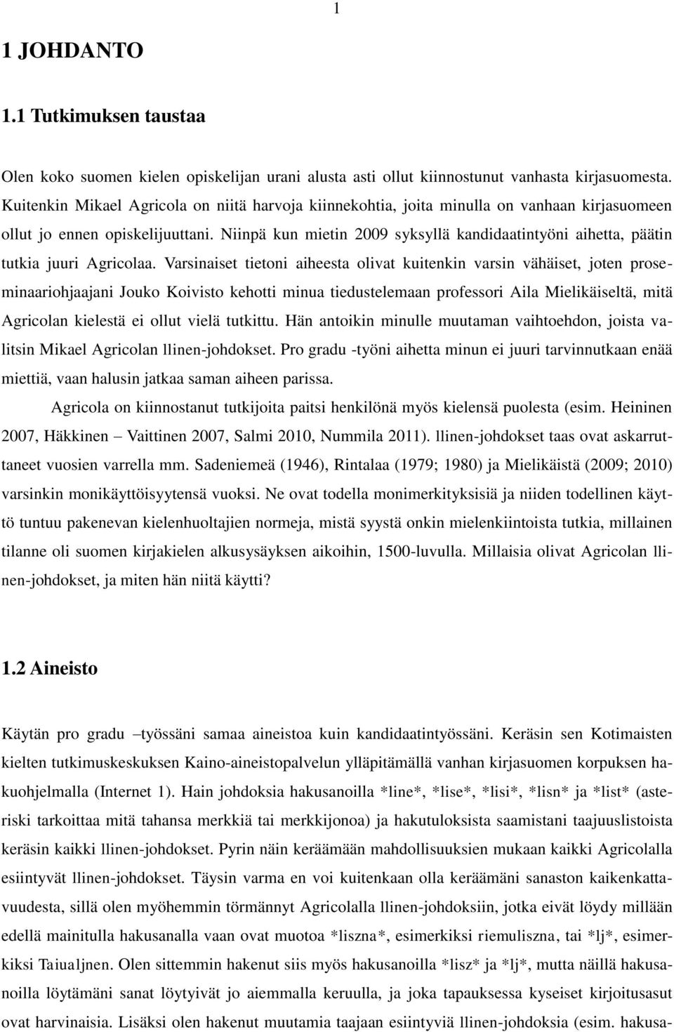 Niinpä kun mietin 2009 syksyllä kandidaatintyöni aihetta, päätin tutkia juuri Agricolaa.