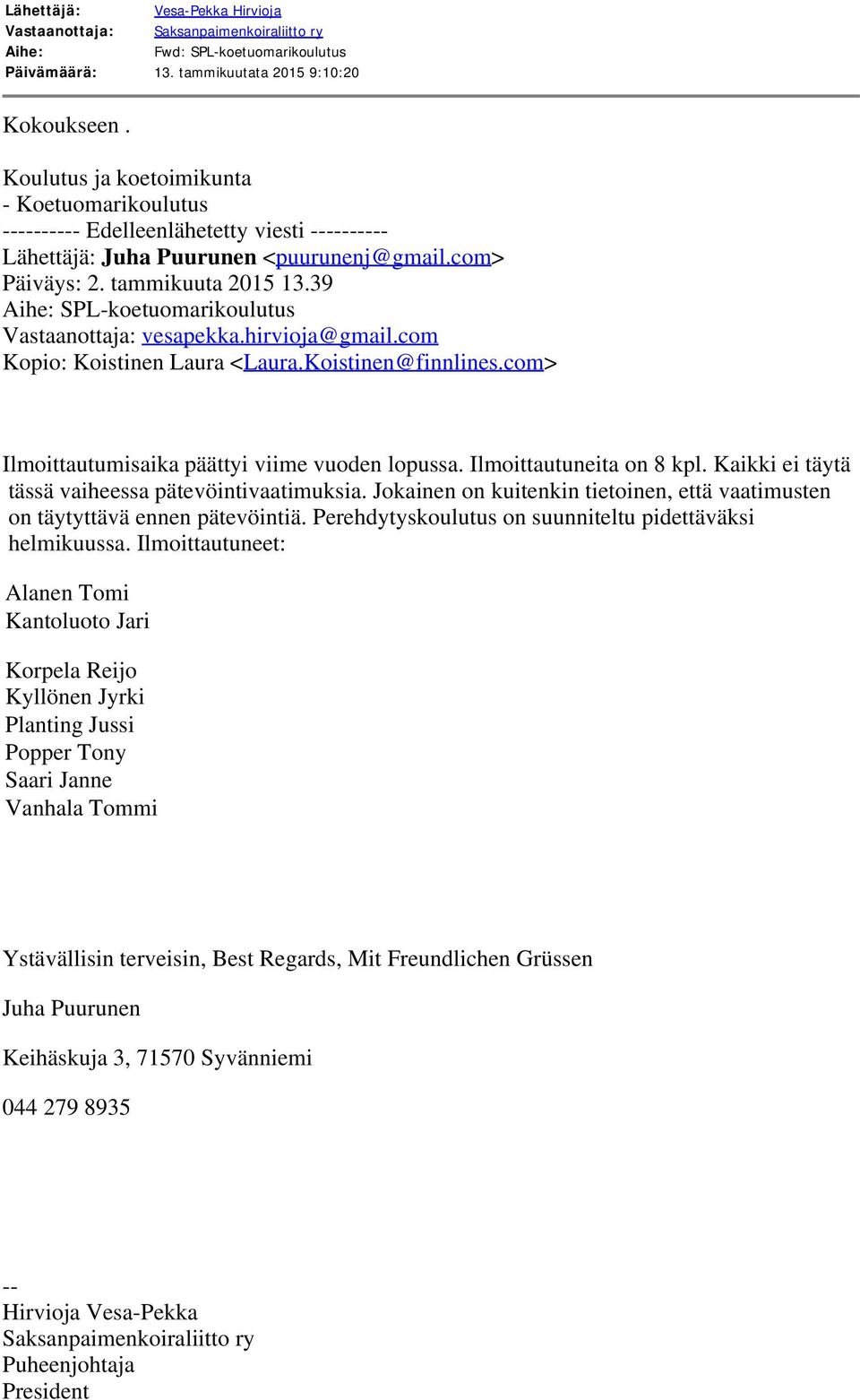 39 Aihe: SPL-koetuomarikoulutus Vastaanottaja: vesapekka.hirvioja@gmail.com Kopio: Koistinen Laura <Laura.Koistinen@finnlines.com> Ilmoittautumisaika päättyi viime vuoden lopussa.