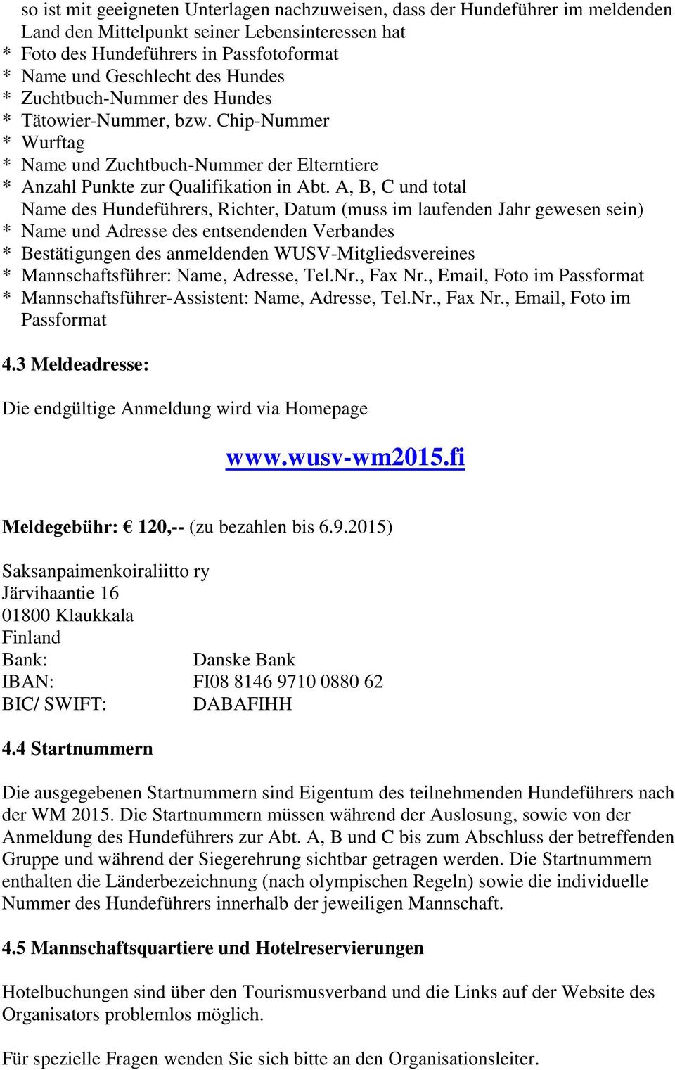 A, B, C und total Name des Hundeführers, Richter, Datum (muss im laufenden Jahr gewesen sein) * Name und Adresse des entsendenden Verbandes * Bestätigungen des anmeldenden WUSV-Mitgliedsvereines *