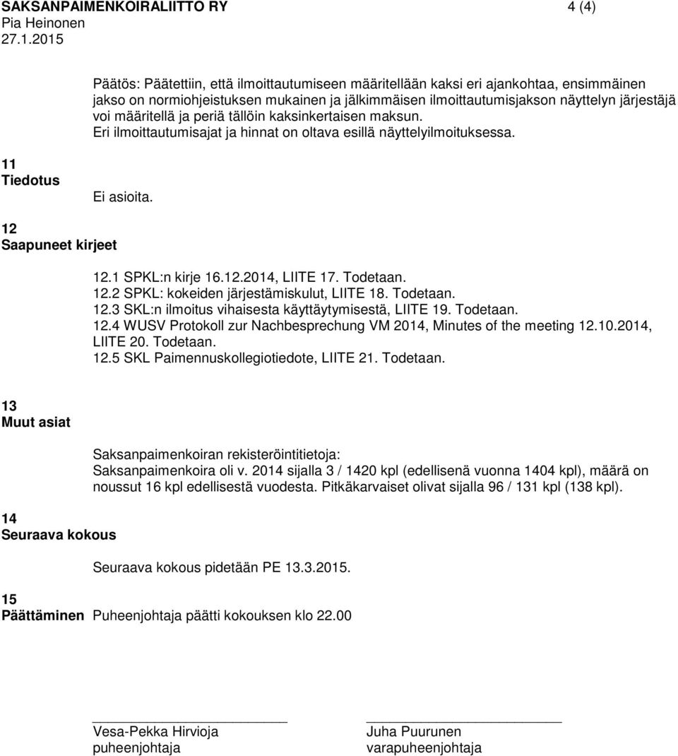 määritellä ja periä tällöin kaksinkertaisen maksun. Eri ilmoittautumisajat ja hinnat on oltava esillä näyttelyilmoituksessa. 11 Tiedotus Ei asioita. 12 Saapuneet kirjeet 12.1 SPKL:n kirje 16.12.2014, LIITE 17.