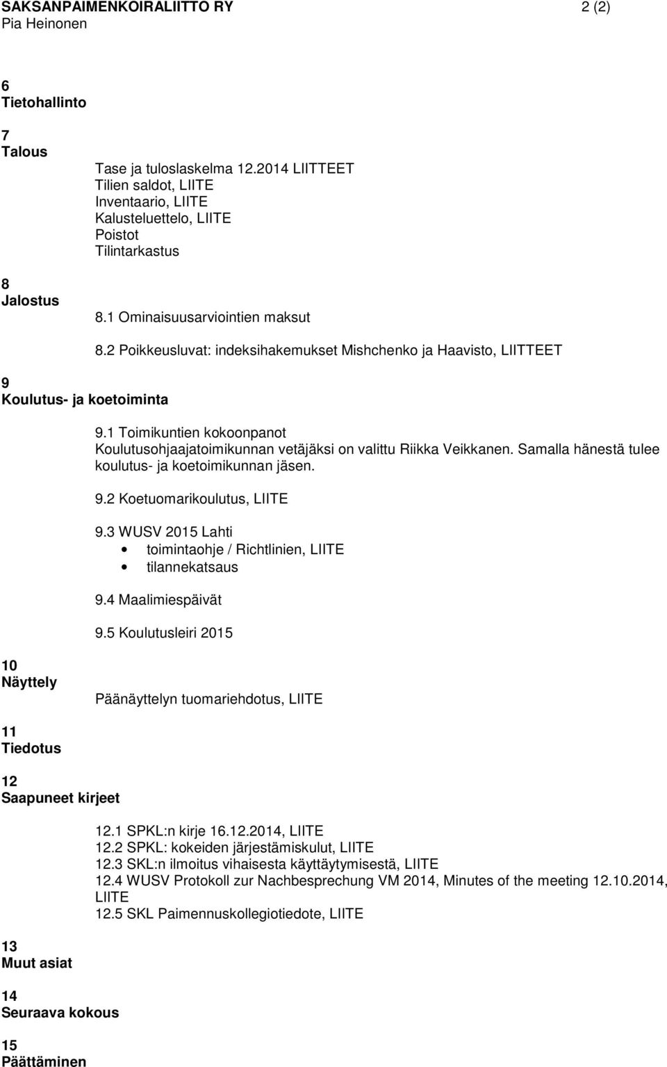 2 Poikkeusluvat: indeksihakemukset Mishchenko ja Haavisto, LIITTEET 9.1 Toimikuntien kokoonpanot Koulutusohjaajatoimikunnan vetäjäksi on valittu Riikka Veikkanen.