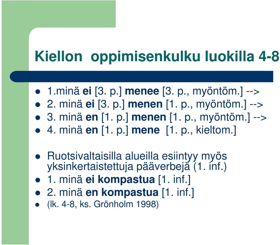 p., kieltom.] Ruotsivaltaisilla alueilla esiintyy myös yksinkertaistettuja pääverbejä (1. inf.) 1.