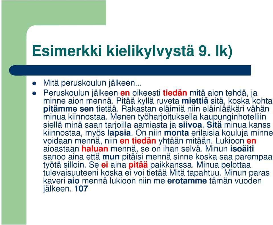 Menen työharjoituksella kaupunginhotelliin siellä minä saan tarjoilla aamiasta ja siivoa. Sitä minua kanss kiinnostaa, myös lapsia.