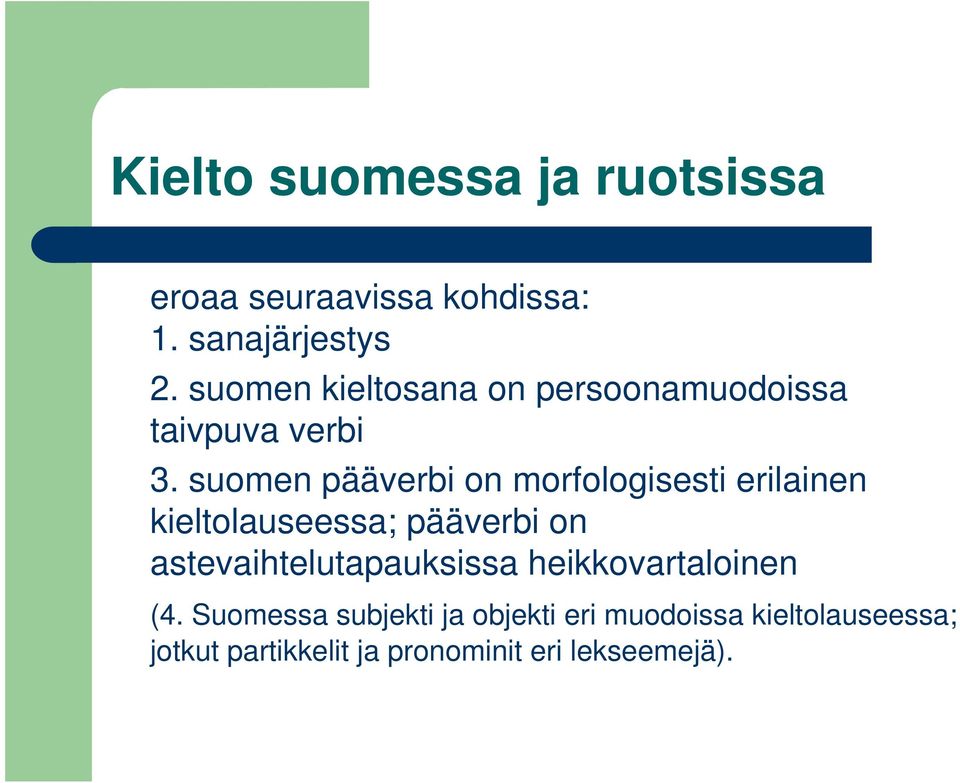 suomen pääverbi on morfologisesti erilainen kieltolauseessa; pääverbi on