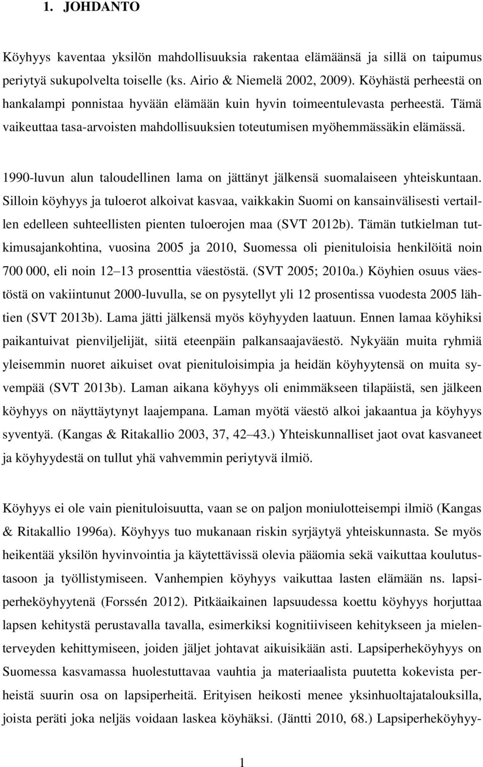 1990-luvun alun taloudellinen lama on jättänyt jälkensä suomalaiseen yhteiskuntaan.