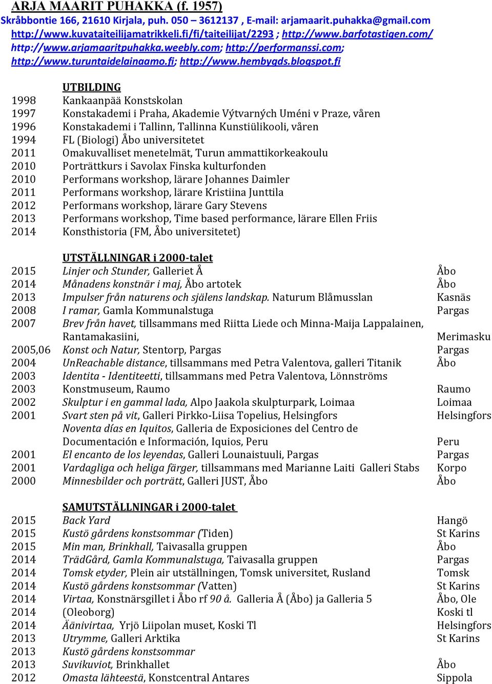 fi 1996 1994 2005,06 2004 UTBILDING Konstskolan Konstakademi i Praha, Akademie Výtvarných Uméni v Praze, våren Konstakademi i Tallinn, Tallinna Kunstiülikooli, våren FL (Biologi) universitetet