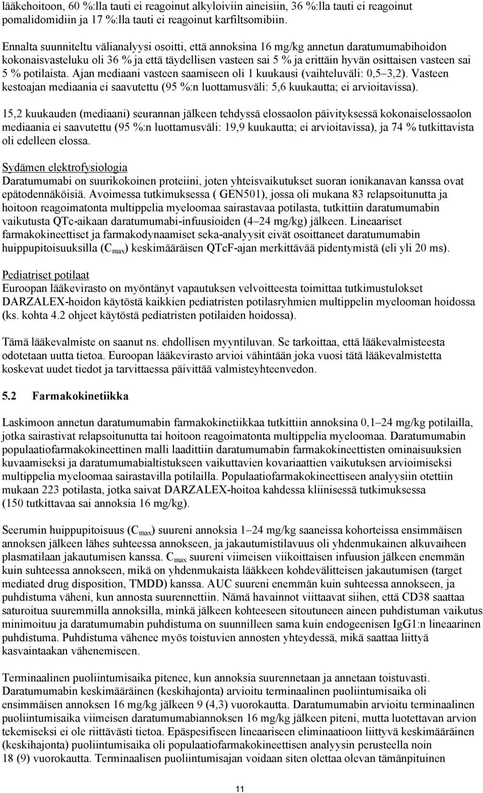 % potilaista. Ajan mediaani vasteen saamiseen oli 1 kuukausi (vaihteluväli: 0,5 3,2). Vasteen kestoajan mediaania ei saavutettu (95 %:n luottamusväli: 5,6 kuukautta; ei arvioitavissa).