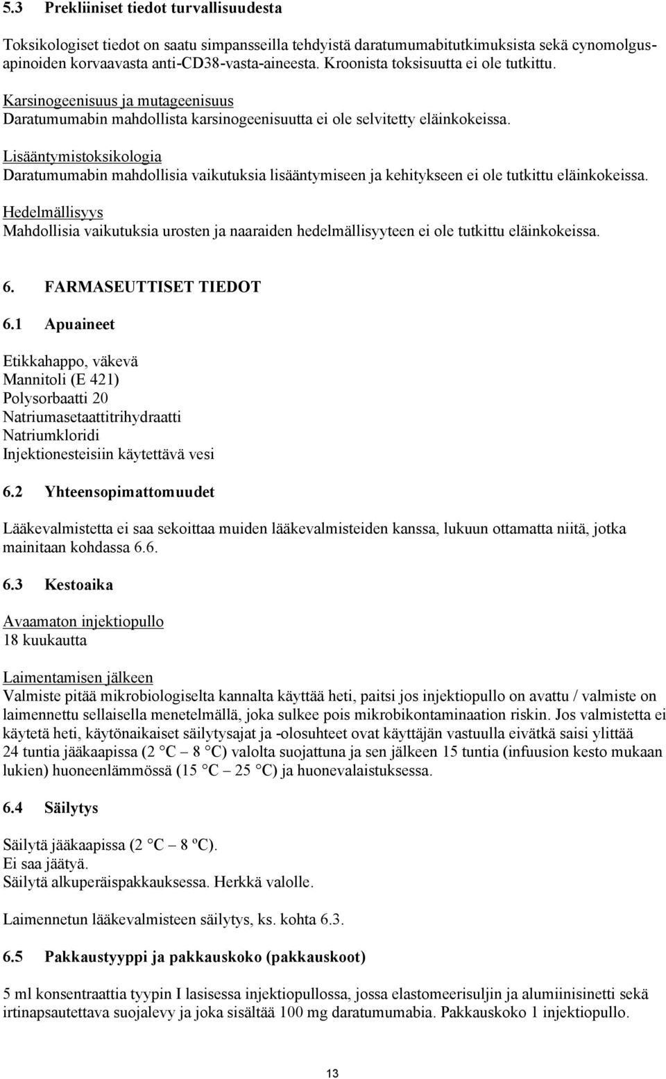 Lisääntymistoksikologia Daratumumabin mahdollisia vaikutuksia lisääntymiseen ja kehitykseen ei ole tutkittu eläinkokeissa.