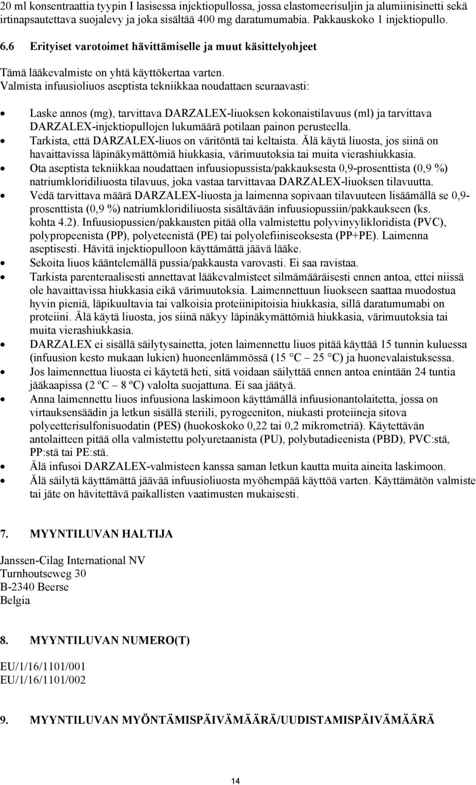 Valmista infuusioliuos aseptista tekniikkaa noudattaen seuraavasti: Laske annos (mg), tarvittava DARZALEX-liuoksen kokonaistilavuus (ml) ja tarvittava DARZALEX-injektiopullojen lukumäärä potilaan