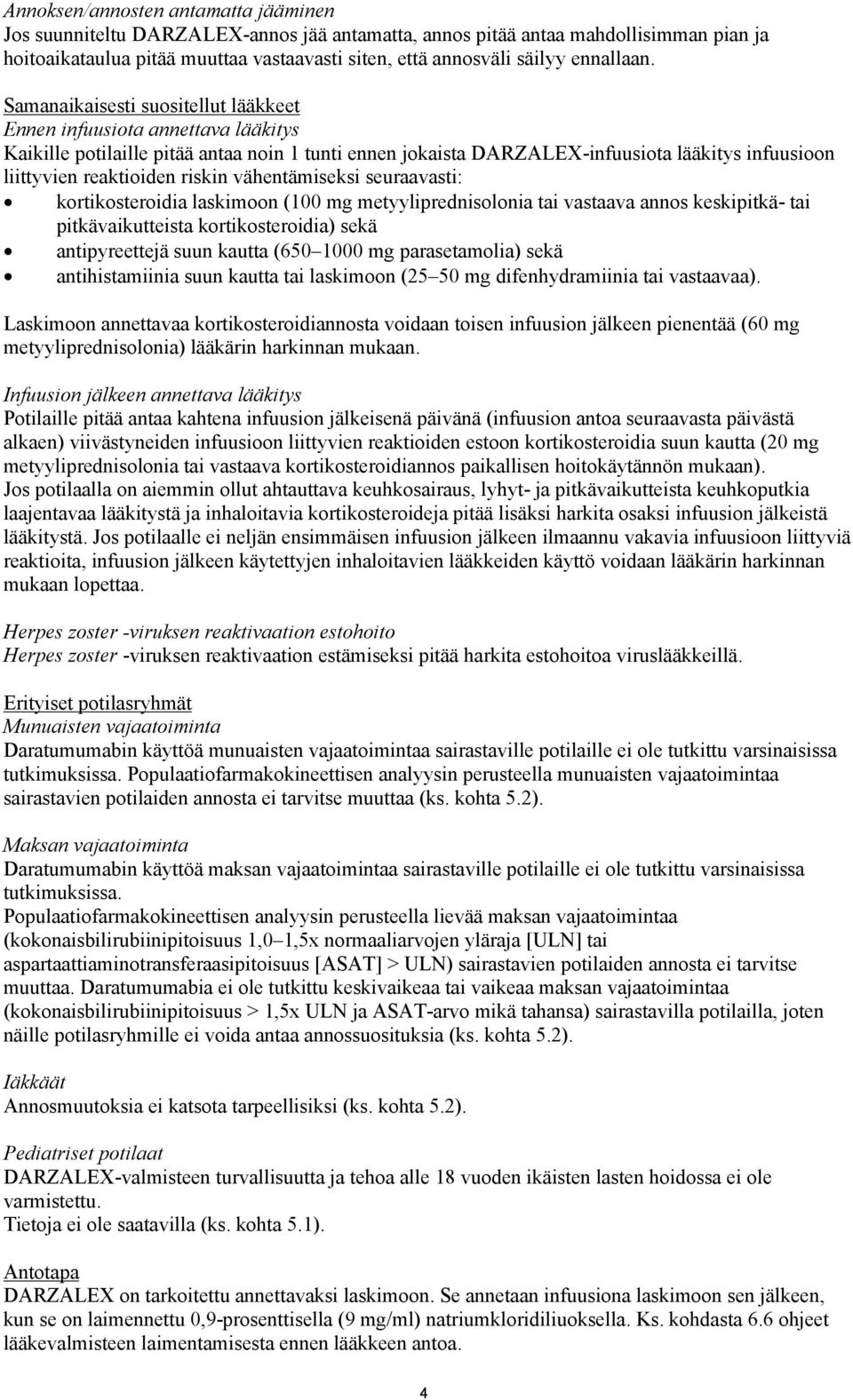 Samanaikaisesti suositellut lääkkeet Ennen infuusiota annettava lääkitys Kaikille potilaille pitää antaa noin 1 tunti ennen jokaista DARZALEX-infuusiota lääkitys infuusioon liittyvien reaktioiden