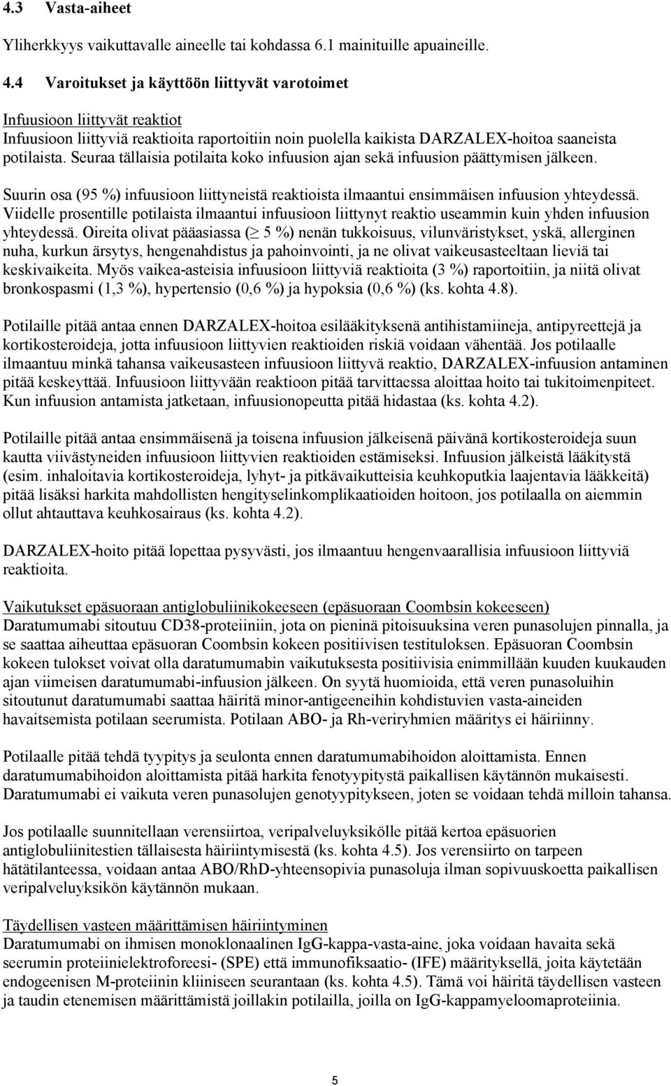 Seuraa tällaisia potilaita koko infuusion ajan sekä infuusion päättymisen jälkeen. Suurin osa (95 %) infuusioon liittyneistä reaktioista ilmaantui ensimmäisen infuusion yhteydessä.