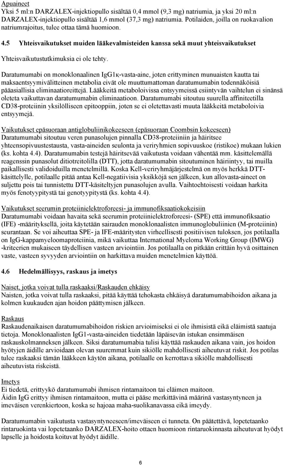 Daratumumabi on monoklonaalinen IgG1қ-vasta-aine, joten erittyminen munuaisten kautta tai maksaentsyymivälitteinen metabolia eivät ole muuttumattoman daratumumabin todennäköisiä pääasiallisia