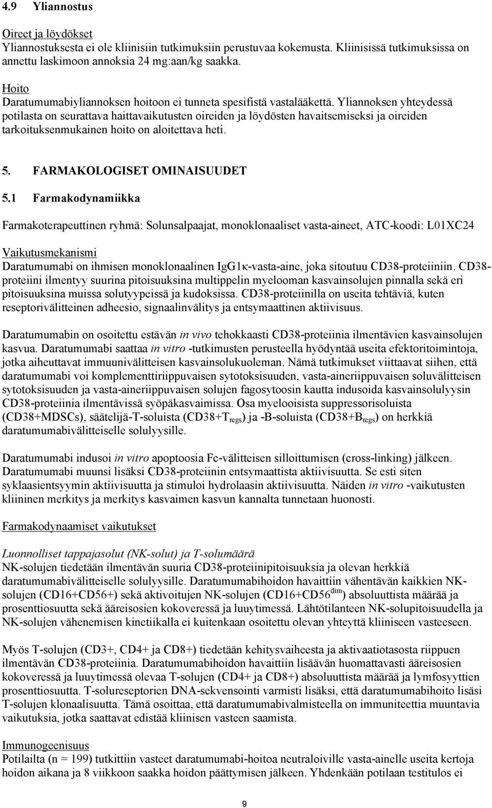 Yliannoksen yhteydessä potilasta on seurattava haittavaikutusten oireiden ja löydösten havaitsemiseksi ja oireiden tarkoituksenmukainen hoito on aloitettava heti. 5. FARMAKOLOGISET OMINAISUUDET 5.