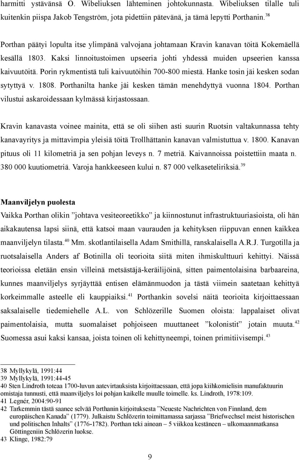 Porin rykmentistä tuli kaivuutöihin 700-800 miestä. Hanke tosin jäi kesken sodan sytyttyä v. 1808. Porthanilta hanke jäi kesken tämän menehdyttyä vuonna 1804.