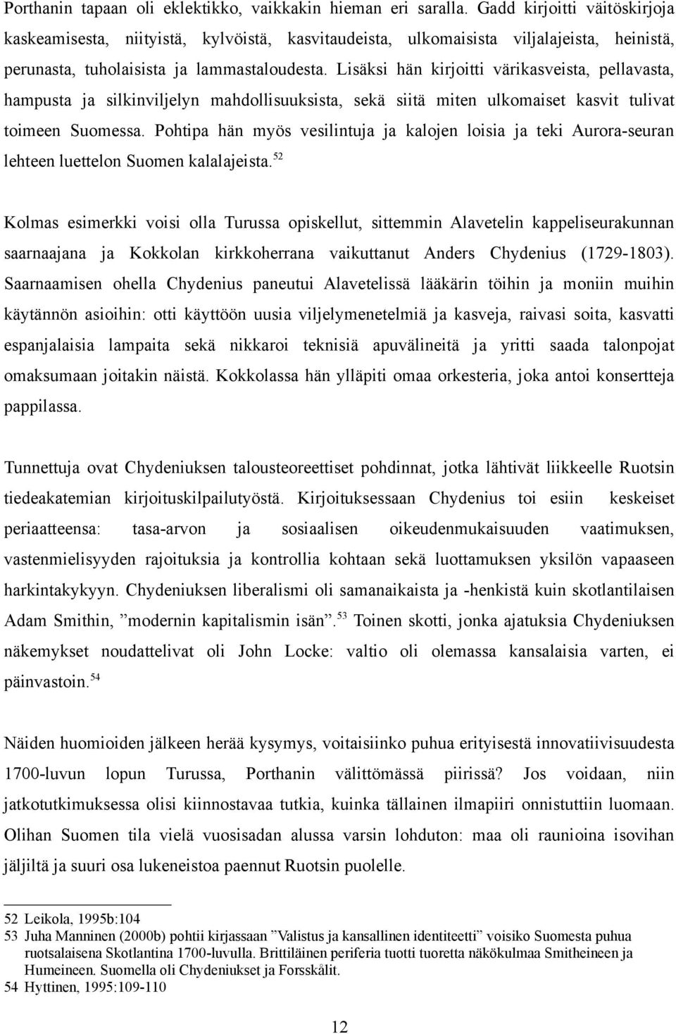 Lisäksi hän kirjoitti värikasveista, pellavasta, hampusta ja silkinviljelyn mahdollisuuksista, sekä siitä miten ulkomaiset kasvit tulivat toimeen Suomessa.