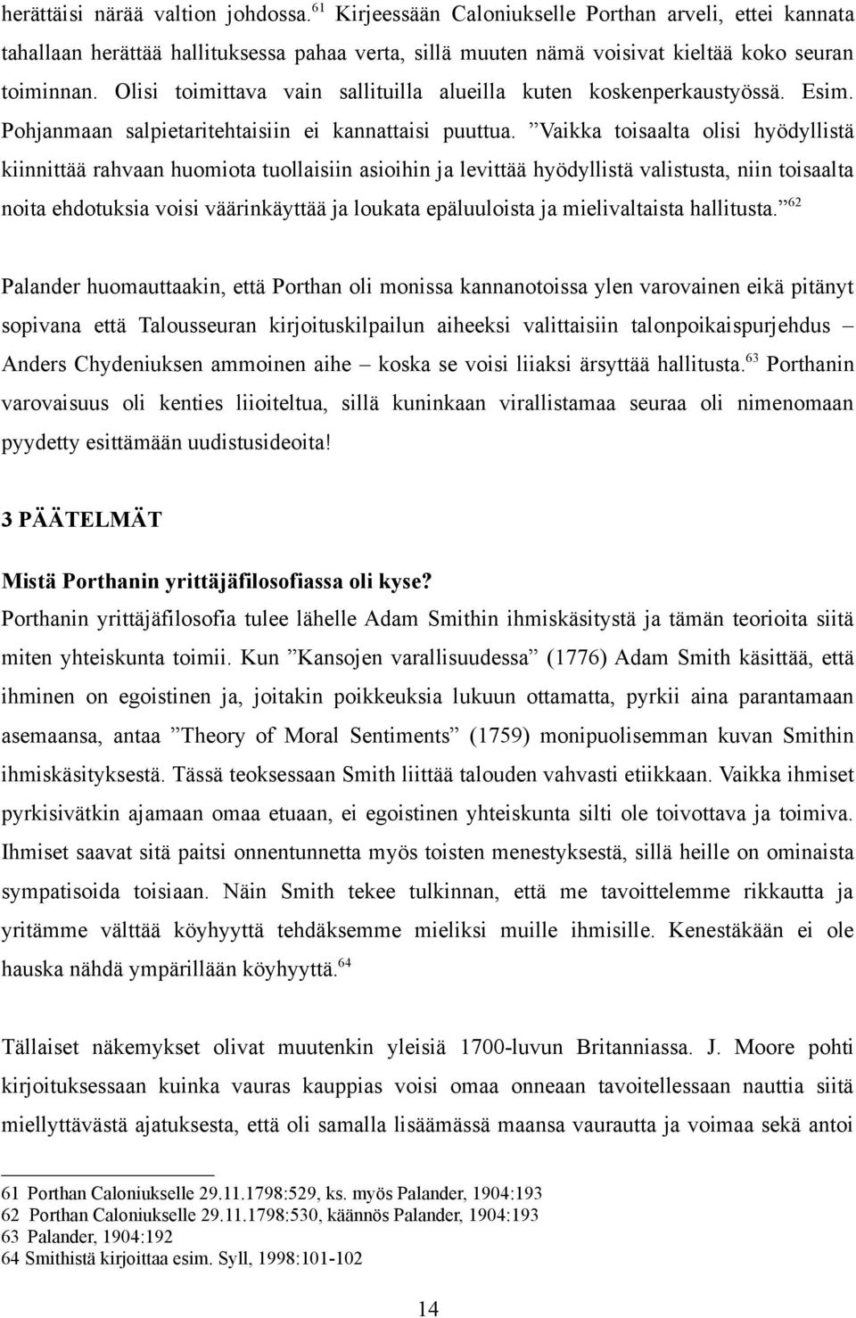 Vaikka toisaalta olisi hyödyllistä kiinnittää rahvaan huomiota tuollaisiin asioihin ja levittää hyödyllistä valistusta, niin toisaalta noita ehdotuksia voisi väärinkäyttää ja loukata epäluuloista ja