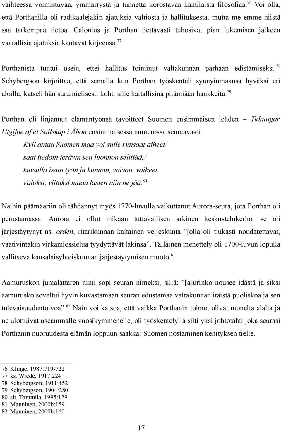 Calonius ja Porthan tiettävästi tuhosivat pian lukemisen jälkeen vaarallisia ajatuksia kantavat kirjeensä. 77 Porthanista tuntui usein, ettei hallitus toiminut valtakunnan parhaan edistämiseksi.