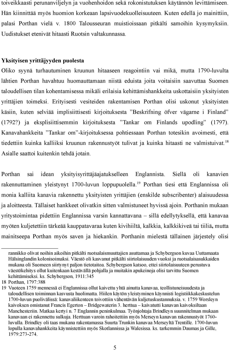 Yksityisen yrittäjyyden puolesta Oliko syynä turhautuminen kruunun hitaaseen reagointiin vai mikä, mutta 1790-luvulta lähtien Porthan havahtuu huomauttamaan niistä eduista joita voitaisiin saavuttaa