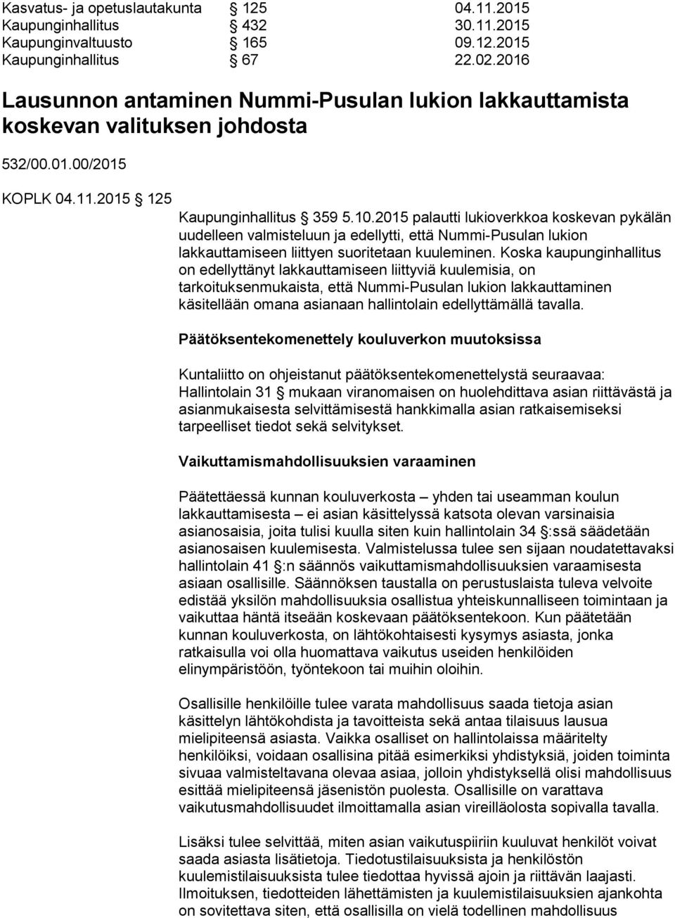 2015 palautti lukioverkkoa koskevan pykälän uudelleen valmisteluun ja edellytti, että Nummi-Pusulan lukion lakkauttamiseen liittyen suoritetaan kuuleminen.