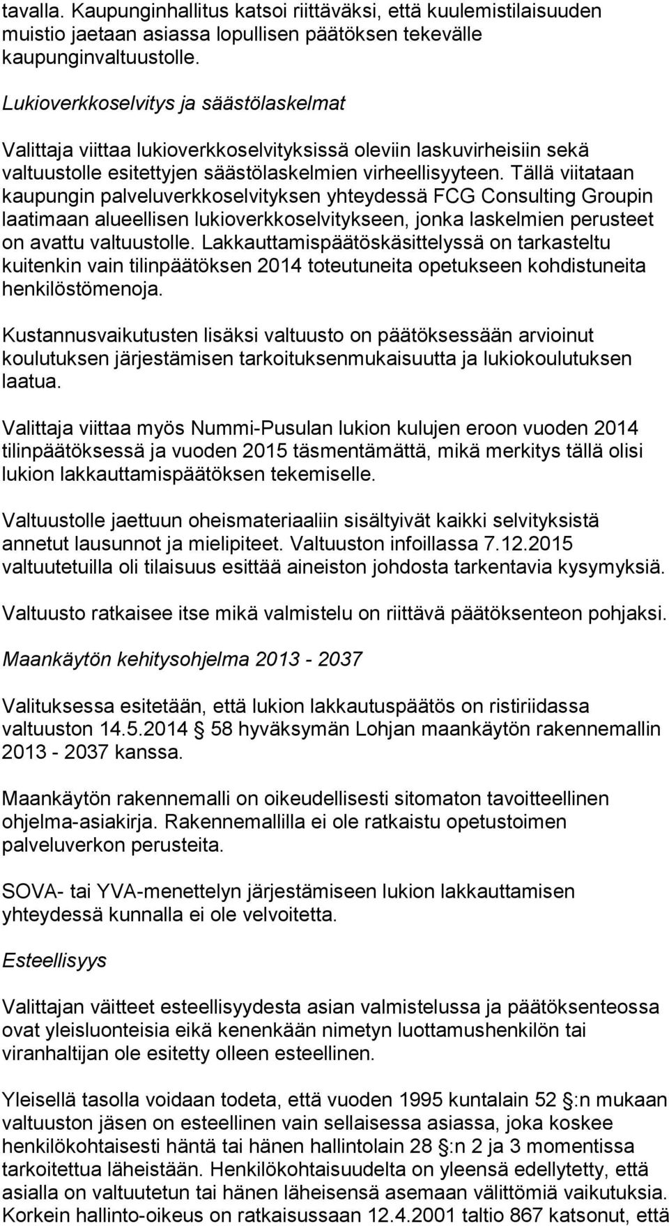 Tällä viitataan kaupungin palveluverkkoselvityksen yhteydessä FCG Consulting Groupin laatimaan alueellisen lukioverkkoselvitykseen, jonka laskelmien perusteet on avattu valtuustolle.