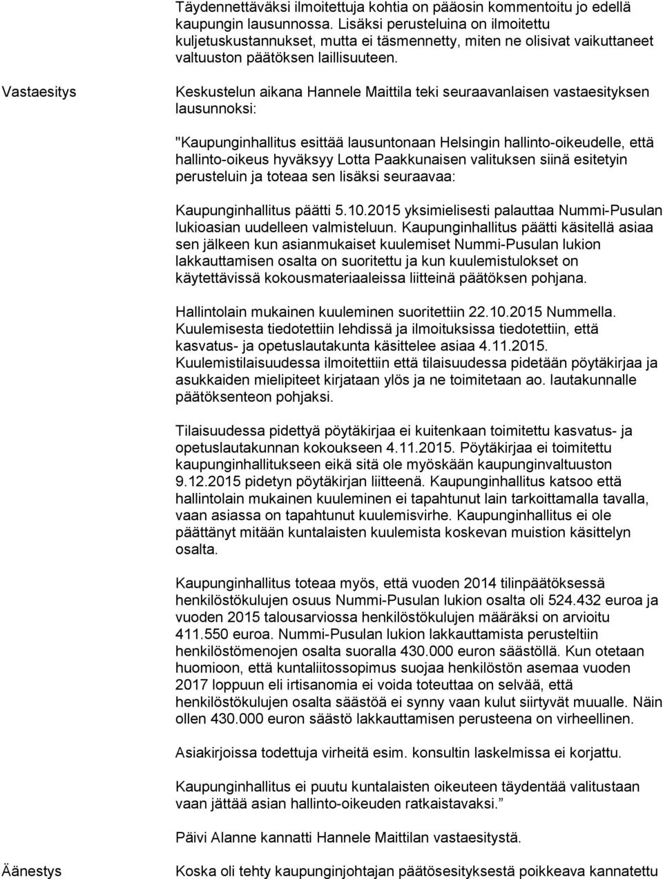 Vastaesitys Keskustelun aikana Hannele Maittila teki seuraavanlaisen vastaesityksen lausunnoksi: "Kaupunginhallitus esittää lausuntonaan Helsingin hallinto-oikeudelle, että hallinto-oikeus hyväksyy