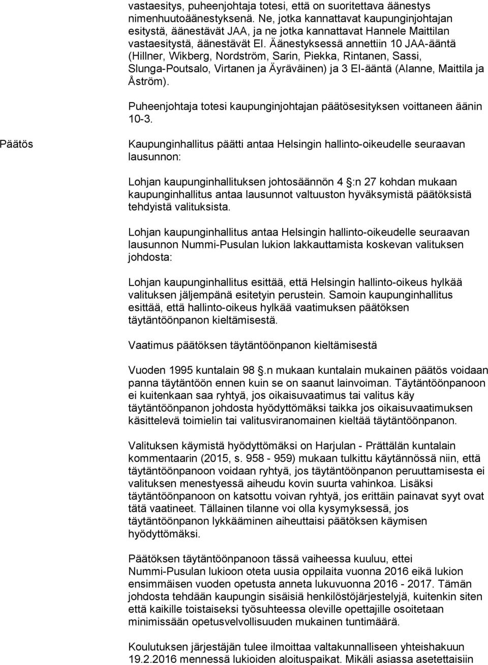 Äänestyksessä annettiin 10 JAA-ääntä (Hillner, Wikberg, Nordström, Sarin, Piekka, Rintanen, Sassi, Slunga-Poutsalo, Virtanen ja Äyräväinen) ja 3 EI-ääntä (Alanne, Maittila ja Åström).