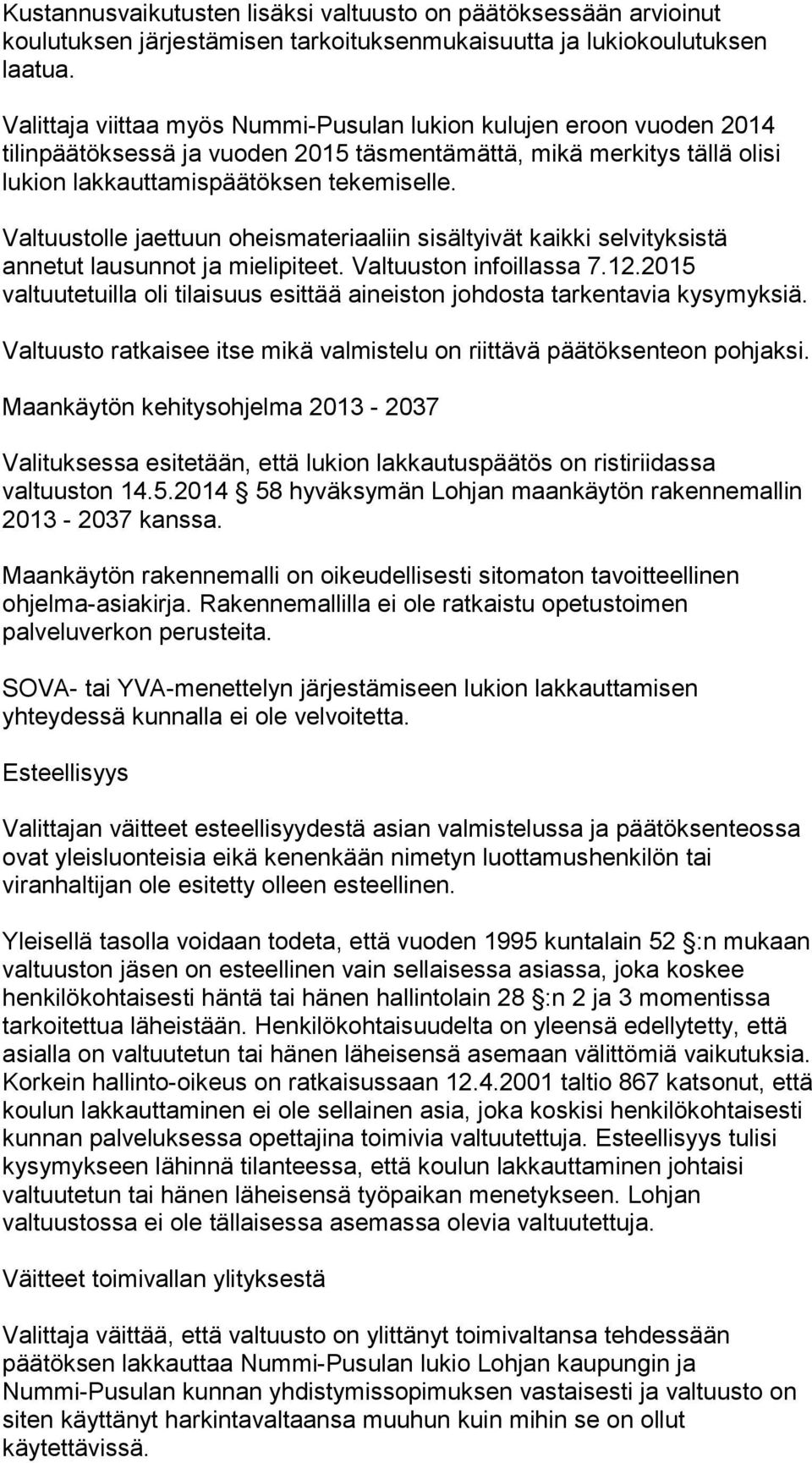 Valtuustolle jaettuun oheismateriaaliin sisältyivät kaikki selvityksistä annetut lausunnot ja mielipiteet. Valtuuston infoillassa 7.12.